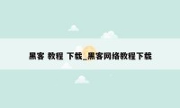 黑客 教程 下载_黑客网络教程下载