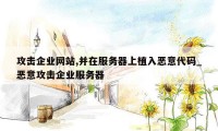 攻击企业网站,并在服务器上植入恶意代码_恶意攻击企业服务器